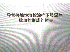 导管接触性溶栓治疗急性下肢深静脉血.ppt