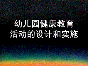 幼儿园健康教育活动的设计和实施课件幼儿园健康教育活动的设计和实施.pptx